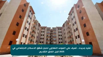 فترة جديدة.. تعرف على الموعد النهائي لحجز شقق الإسكان الاجتماعي في 2025 قبل إغلاق التقديم.